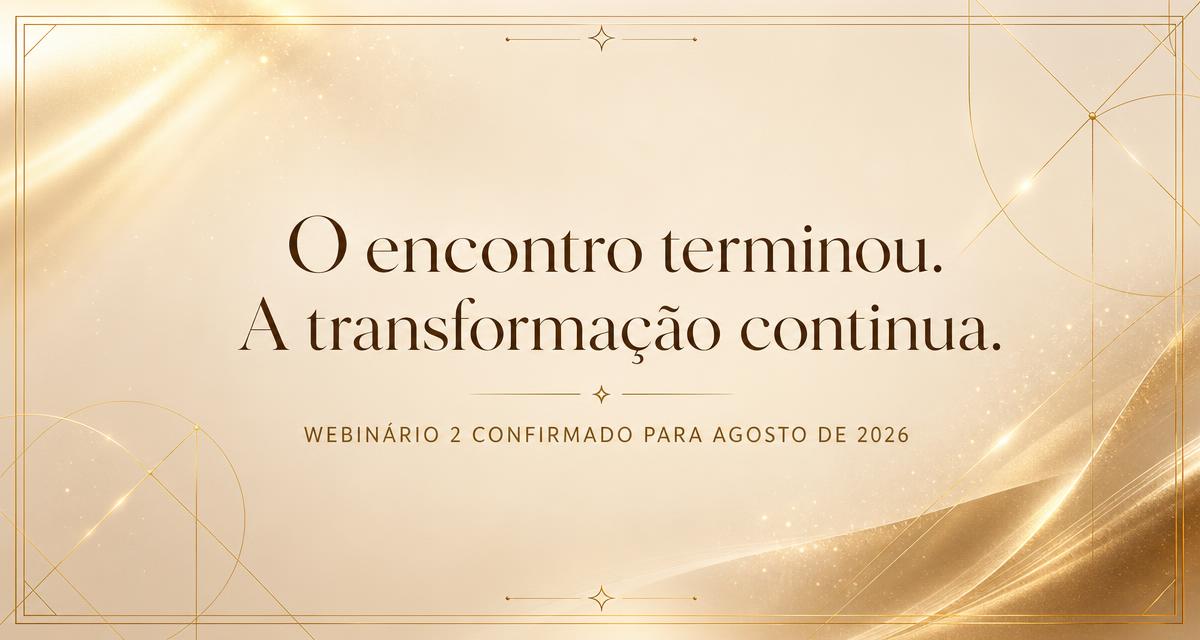Capa editorial LuxMind em champagne e dourado com a frase O encontro terminou, a transformação continua e o aviso do Webinário 2 confirmado para agosto de 2026